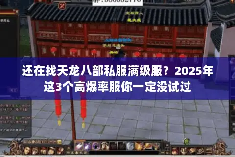 还在找天龙八部私服满级服?2025年这3个高爆率服你一定没试过 还在找天龙八部私服满级服?2025年这3个高爆率服你一定没试过