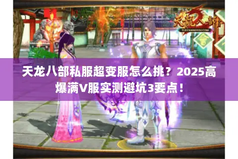 天龙八部私服超变服怎么挑?2025高爆满V服实测避坑3要点! 天龙八部私服超变服怎么挑?2025高爆满V服实测避坑3要点!
