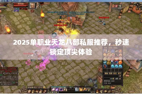 2025单职业天龙八部私服推荐,秒速锁定顶尖体验 2025单职业天龙八部私服推荐,秒速锁定顶尖体验