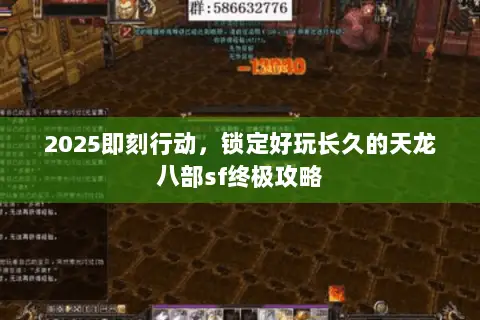 2025即刻行动,锁定好玩长久的天龙八部sf终极攻略 2025即刻行动,锁定好玩长久的天龙八部sf终极攻略