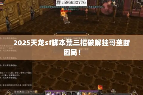 2025天龙sf脚本荒三招破解挂哥垄断困局! 2025天龙sf脚本荒三招破解挂哥垄断困局!