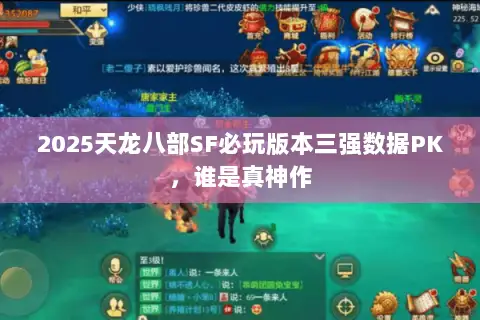 2025天龙八部SF必玩版本三强数据PK,谁是真神作 2025天龙八部SF必玩版本三强数据PK,谁是真神作