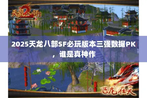 2025天龙八部SF必玩版本三强数据PK,谁是真神作 2025天龙八部SF必玩版本三强数据PK,谁是真神作