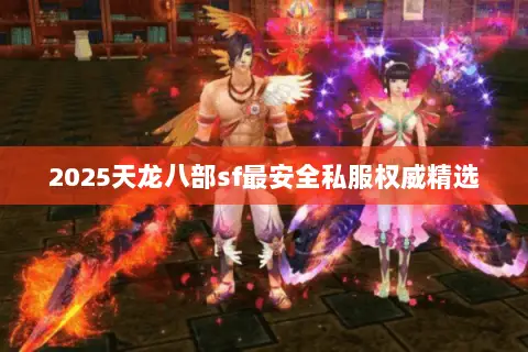 2025天龙八部sf最安全私服权威精选 2025天龙八部sf最安全私服权威精选