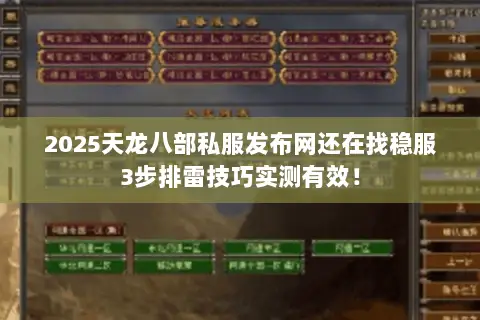 2025天龙八部私服发布网还在找稳服3步排雷技巧实测有效！