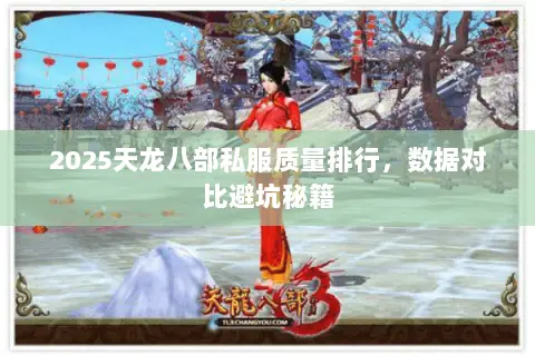 2025天龙八部私服质量排行,数据对比避坑秘籍 2025天龙八部私服质量排行,数据对比避坑秘籍