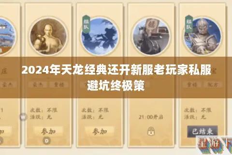 2024年天龙经典还开新服老玩家私服避坑终极策 2024年天龙经典还开新服老玩家私服避坑终极策