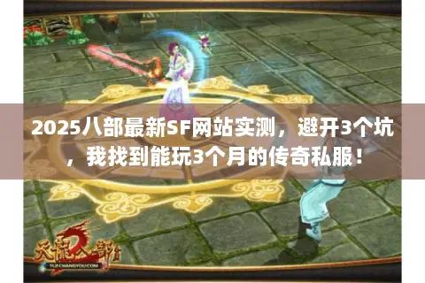 2025八部最新SF网站实测,避开3个坑,我找到能玩3个月的传奇私服! 2025八部最新SF网站实测,避开3个坑,我找到能玩3个月的传奇私服!