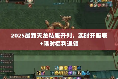 2025最新天龙私服开列,实时开服表+限时福利速领 2025最新天龙私服开列,实时开服表+限时福利速领