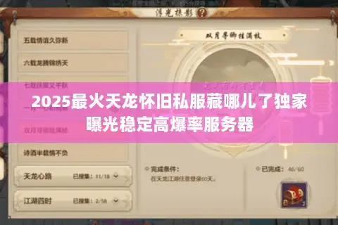 2025最火天龙怀旧私服藏哪儿了独家曝光稳定高爆率服务器 2025最火天龙怀旧私服藏哪儿了独家曝光稳定高爆率服务器