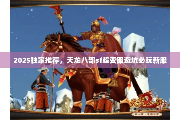 2025独家推荐,天龙八部sf超变服避坑必玩新服 2025独家推荐,天龙八部sf超变服避坑必玩新服