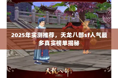 2025年实测推荐，天龙八部sf人气最多真实榜单揭秘