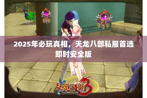 2025年必玩真相,天龙八部私服首选即时安全版 2025年必玩真相,天龙八部私服首选即时安全版