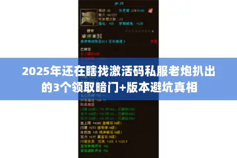 2025年还在瞎找激活码私服老炮扒出的3个领取暗门+版本避坑真相 2025年还在瞎找激活码私服老炮扒出的3个领取暗门+版本避坑真相