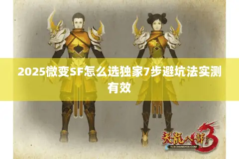 2025微变SF怎么选独家7步避坑法实测有效 2025微变SF怎么选独家7步避坑法实测有效