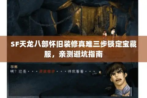 SF天龙八部怀旧装修真难三步锁定宝藏服,亲测避坑指南 SF天龙八部怀旧装修真难三步锁定宝藏服,亲测避坑指南