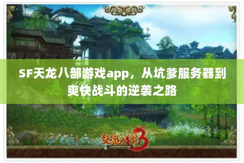 SF天龙八部游戏app,从坑爹服务器到爽快战斗的逆袭之路 SF天龙八部游戏app,从坑爹服务器到爽快战斗的逆袭之路