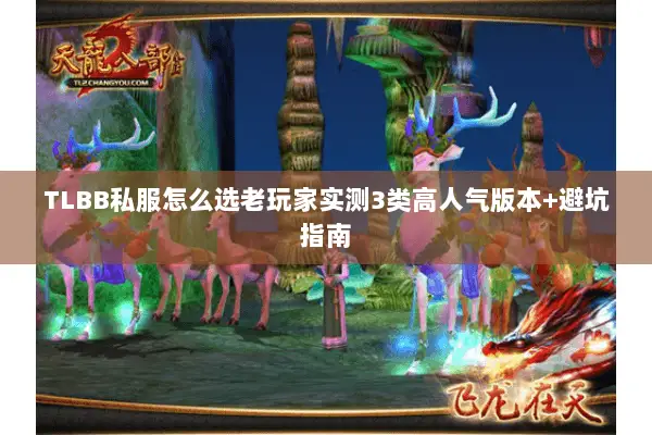 TLBB私服怎么选老玩家实测3类高人气版本+避坑指南 TLBB私服怎么选老玩家实测3类高人气版本+避坑指南