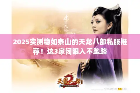 2025实测稳如泰山的天龙八部私服推荐!这3家闭眼入不跑路 2025实测稳如泰山的天龙八部私服推荐!这3家闭眼入不跑路
