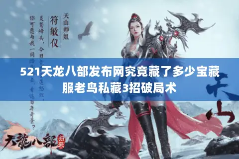 521天龙八部发布网究竟藏了多少宝藏服老鸟私藏3招破局术 521天龙八部发布网究竟藏了多少宝藏服老鸟私藏3招破局术