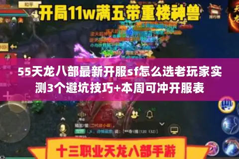55天龙八部最新开服sf怎么选老玩家实测3个避坑技巧+本周可冲开服表