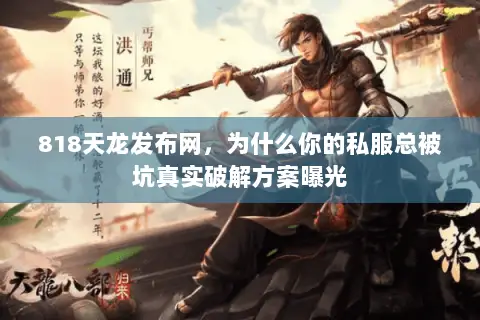 818天龙发布网,为什么你的私服总被坑真实破解方案曝光 818天龙发布网,为什么你的私服总被坑真实破解方案曝光