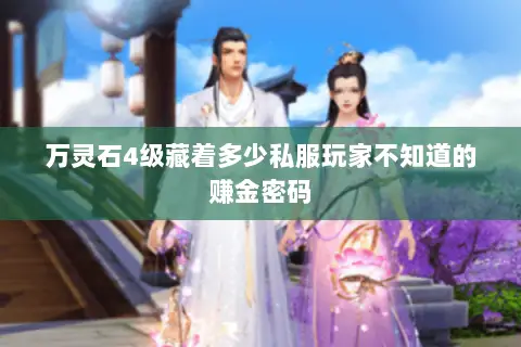 万灵石4级藏着多少私服玩家不知道的赚金密码 万灵石4级藏着多少私服玩家不知道的赚金密码
