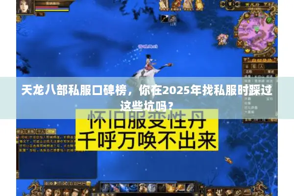 天龙八部私服口碑榜,你在2025年找私服时踩过这些坑吗? 天龙八部私服口碑榜,你在2025年找私服时踩过这些坑吗?