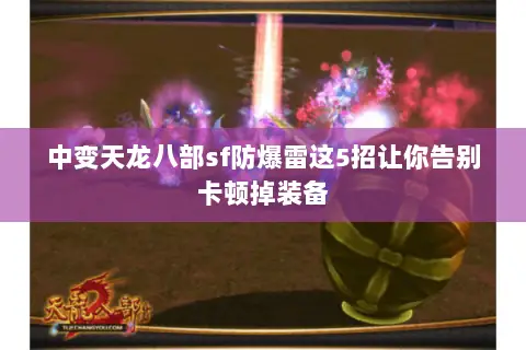 中变天龙八部sf防爆雷这5招让你告别卡顿掉装备 中变天龙八部sf防爆雷这5招让你告别卡顿掉装备