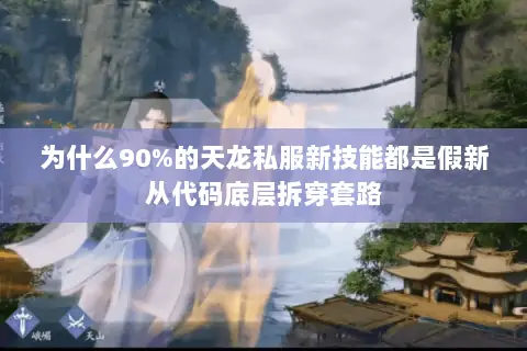 为什么90%的天龙私服新技能都是假新从代码底层拆穿套路 为什么90%的天龙私服新技能都是假新从代码底层拆穿套路