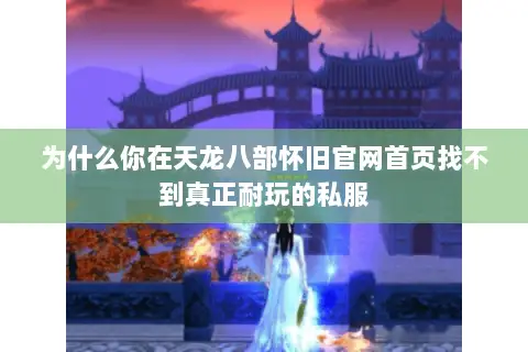 为什么你在天龙八部怀旧官网首页找不到真正耐玩的私服