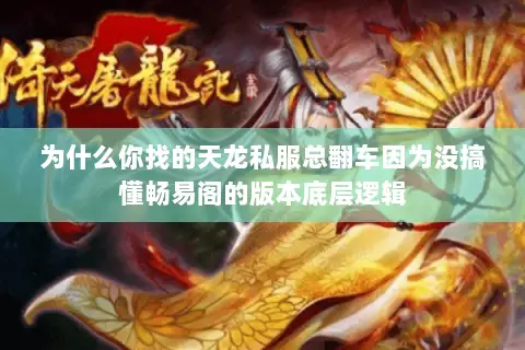 为什么你找的天龙私服总翻车因为没搞懂畅易阁的版本底层逻辑