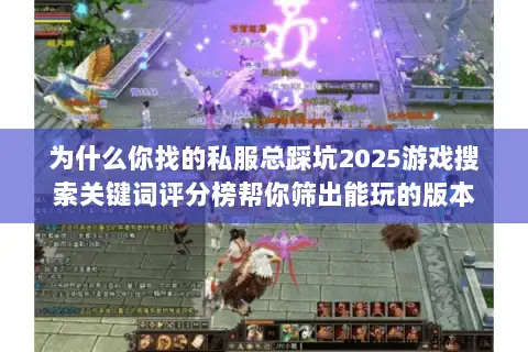 为什么你找的私服总踩坑2025游戏搜索关键词评分榜帮你筛出能玩的版本 为什么你找的私服总踩坑2025游戏搜索关键词评分榜帮你筛出能玩的版本