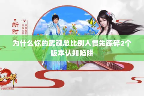 为什么你的武魂总比别人慢先踩碎2个版本认知陷阱 为什么你的武魂总比别人慢先踩碎2个版本认知陷阱