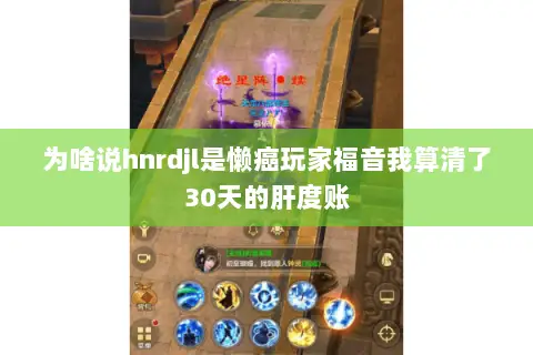 为啥说hnrdjl是懒癌玩家福音我算清了30天的肝度账 为啥说hnrdjl是懒癌玩家福音我算清了30天的肝度账
