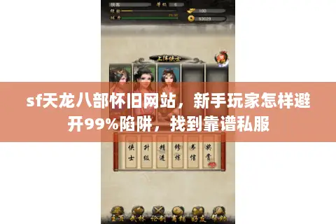 sf天龙八部怀旧网站,新手玩家怎样避开99%陷阱,找到靠谱私服 sf天龙八部怀旧网站,新手玩家怎样避开99%陷阱,找到靠谱私服