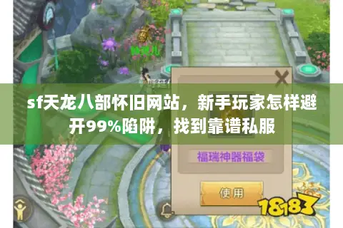 sf天龙八部怀旧网站,新手玩家怎样避开99%陷阱,找到靠谱私服 sf天龙八部怀旧网站,新手玩家怎样避开99%陷阱,找到靠谱私服
