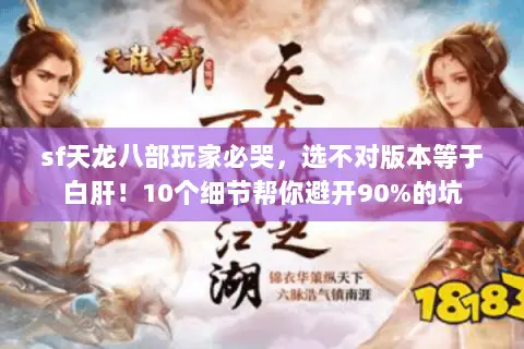 sf天龙八部玩家必哭，选不对版本等于白肝！10个细节帮你避开90%的坑