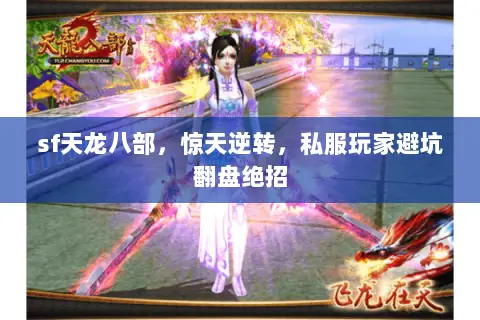 sf天龙八部,惊天逆转,私服玩家避坑翻盘绝招 sf天龙八部,惊天逆转,私服玩家避坑翻盘绝招