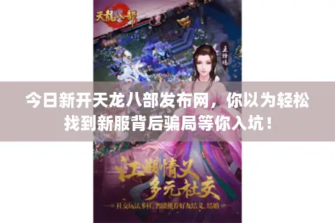 今日新开天龙八部发布网,你以为轻松找到新服背后骗局等你入坑! 今日新开天龙八部发布网,你以为轻松找到新服背后骗局等你入坑!