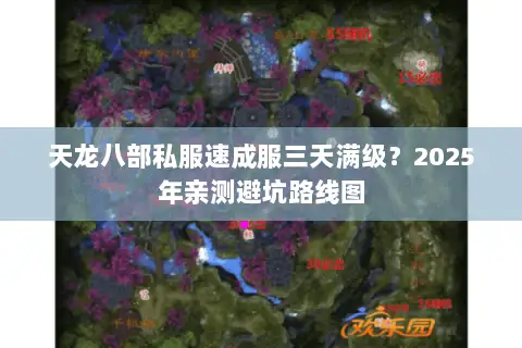 天龙八部私服速成服三天满级?2025年亲测避坑路线图 天龙八部私服速成服三天满级?2025年亲测避坑路线图