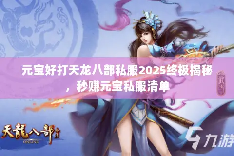 元宝好打天龙八部私服2025终极揭秘,秒赚元宝私服清单 元宝好打天龙八部私服2025终极揭秘,秒赚元宝私服清单