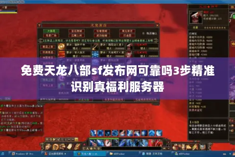 免费天龙八部sf发布网可靠吗3步精准识别真福利服务器 免费天龙八部sf发布网可靠吗3步精准识别真福利服务器