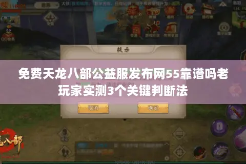 免费天龙八部公益服发布网55靠谱吗老玩家实测3个关键判断法
