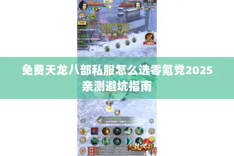 免费天龙八部私服怎么选零氪党2025亲测避坑指南