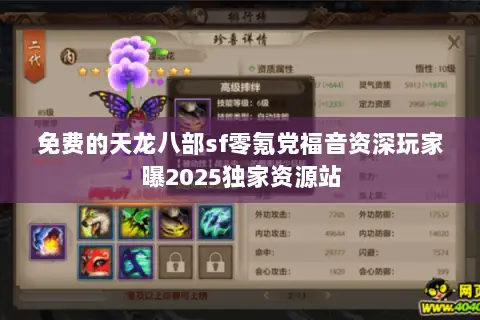 免费的天龙八部sf零氪党福音资深玩家曝2025独家资源站 免费的天龙八部sf零氪党福音资深玩家曝2025独家资源站