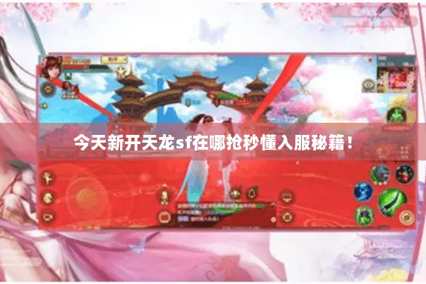 今天新开天龙sf在哪抢秒懂入服秘籍! 今天新开天龙sf在哪抢秒懂入服秘籍!