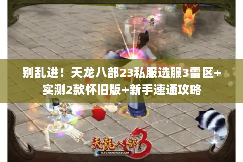 别乱进!天龙八部23私服选服3雷区+实测2款怀旧版+新手速通攻略 别乱进!天龙八部23私服选服3雷区+实测2款怀旧版+新手速通攻略
