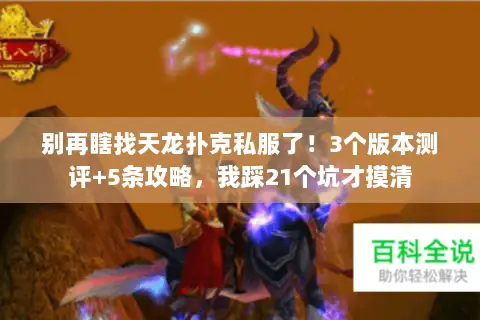 别再瞎找天龙扑克私服了!3个版本测评+5条攻略,我踩21个坑才摸清 别再瞎找天龙扑克私服了!3个版本测评+5条攻略,我踩21个坑才摸清
