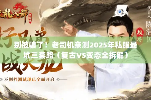 别被骗了！老司机亲测2025年私服最坑三套路（复古VS变态全拆解）